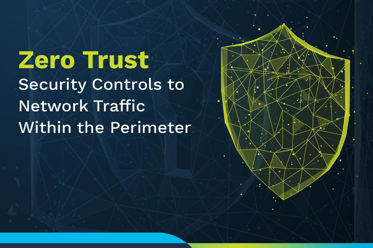 Apply Security Controls to Network Traffic Within the Perimeter With Zero Trust 